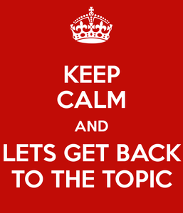 keep-calm-and-lets-get-back-to-the-topic.png